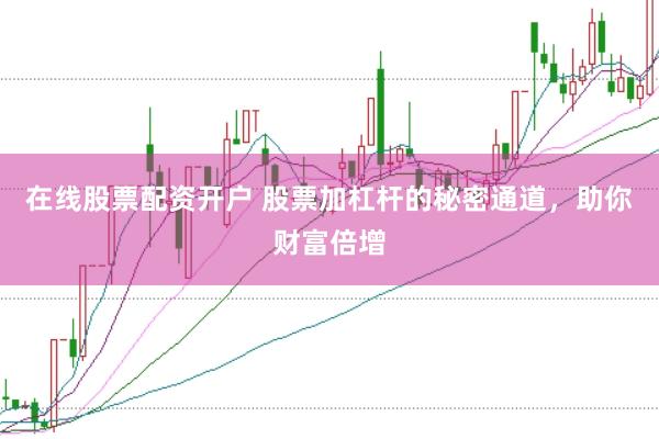 在线股票配资开户 股票加杠杆的秘密通道，助你财富倍增