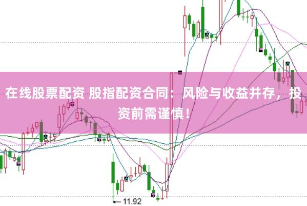 在线股票配资 股指配资合同：风险与收益并存，投资前需谨慎！