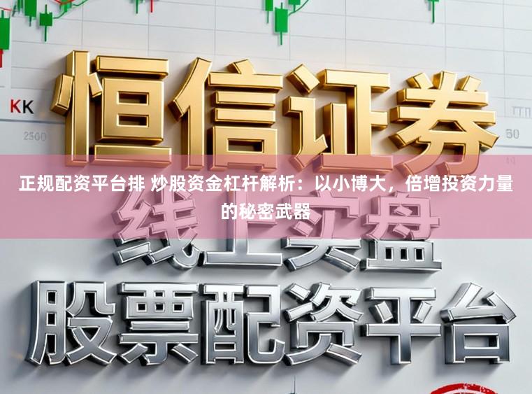 正规配资平台排 炒股资金杠杆解析：以小博大，倍增投资力量的秘密武器