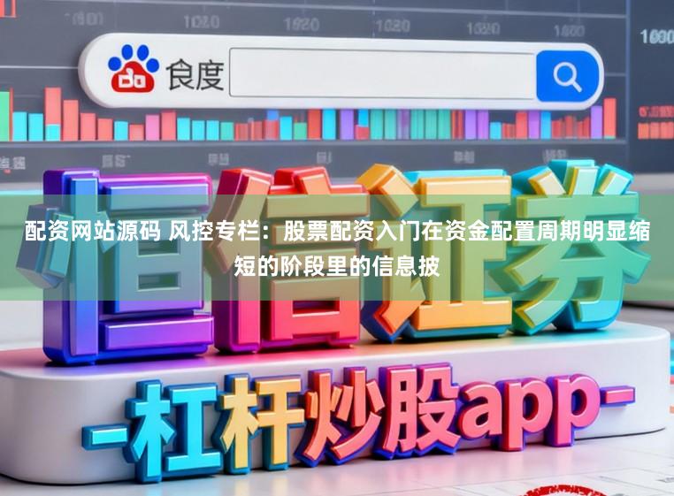 配资网站源码 风控专栏：股票配资入门在资金配置周期明显缩短的阶段里的信息披