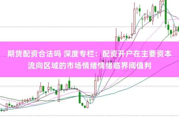 期货配资合法吗 深度专栏：配资开户在主要资本流向区域的市场情绪情绪临界阈值判