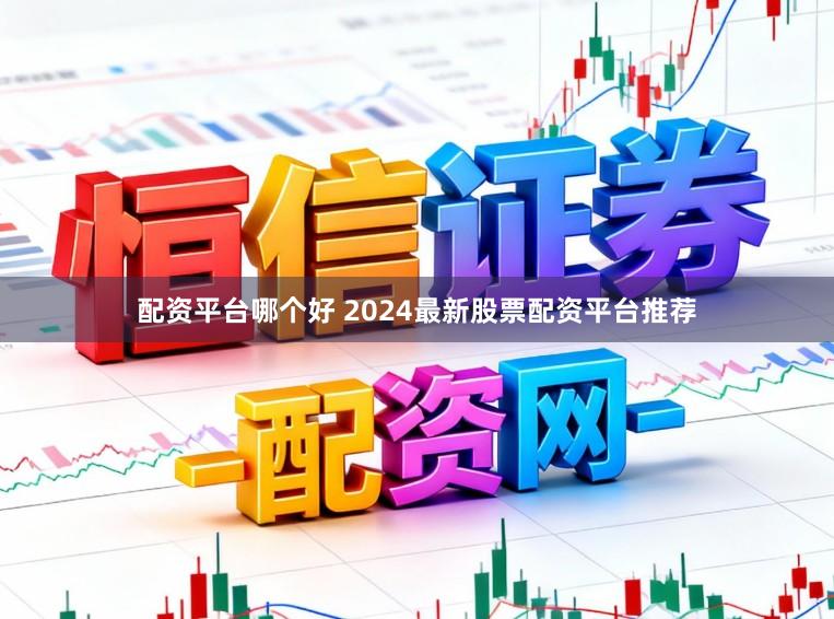 配资平台哪个好 2024最新股票配资平台推荐