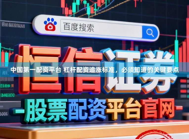 中国第一配资平台 杠杆配资追涨标准，必须知道的关键要点