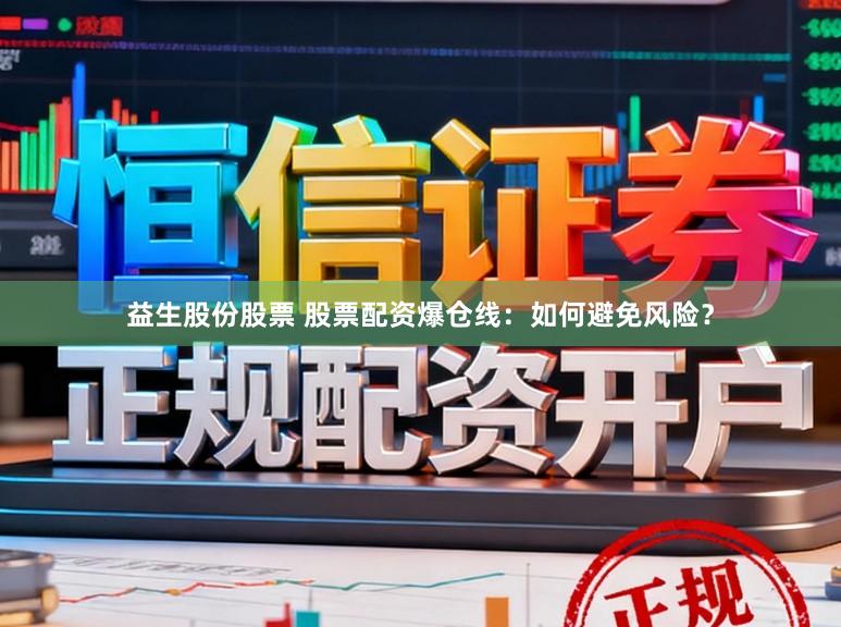 益生股份股票 股票配资爆仓线：如何避免风险？