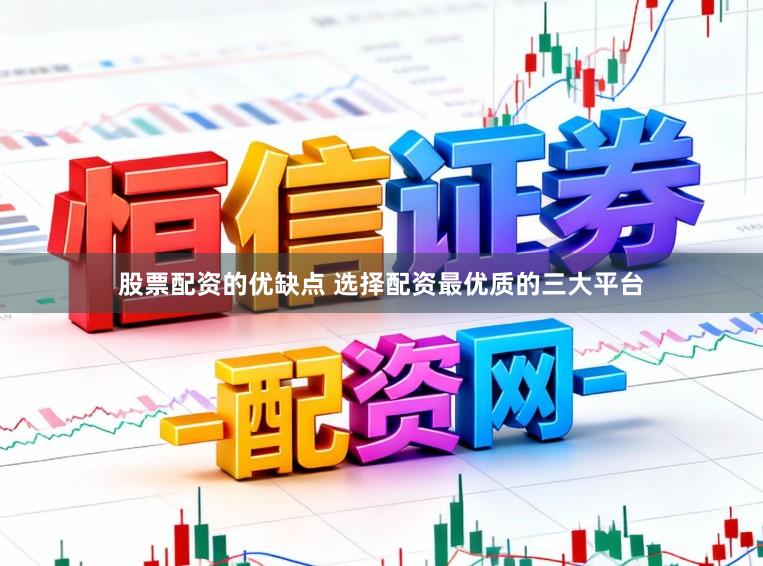 股票配资的优缺点 选择配资最优质的三大平台