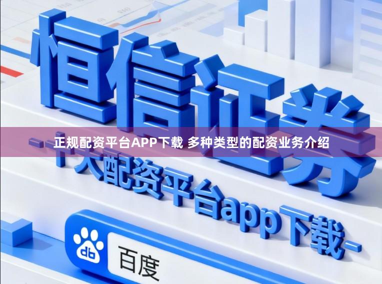 正规配资平台APP下载 多种类型的配资业务介绍