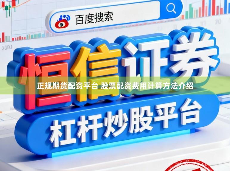 正规期货配资平台 股票配资费用计算方法介绍