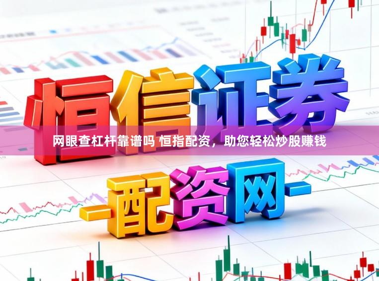 网眼查杠杆靠谱吗 恒指配资,助您轻松炒股赚钱