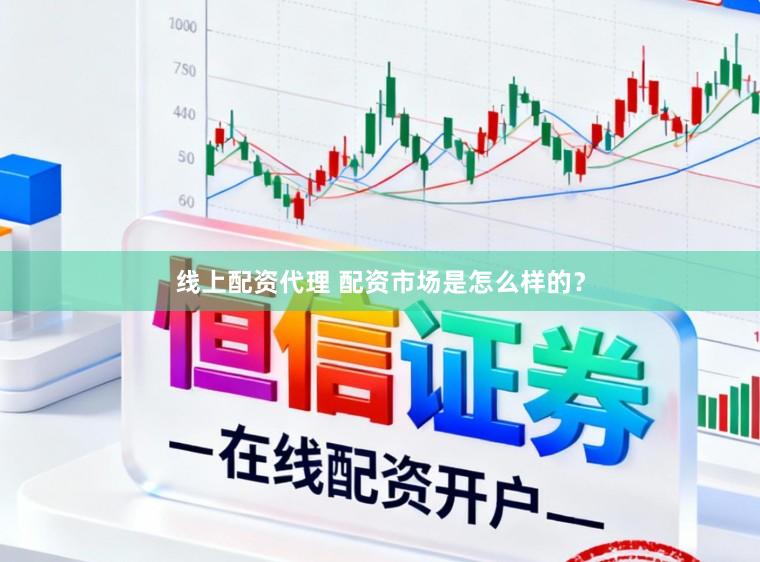 线上配资代理 配资市场是怎么样的?