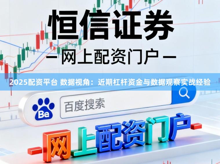 2025配资平台 数据视角：近期杠杆资金与数据观察实战经验